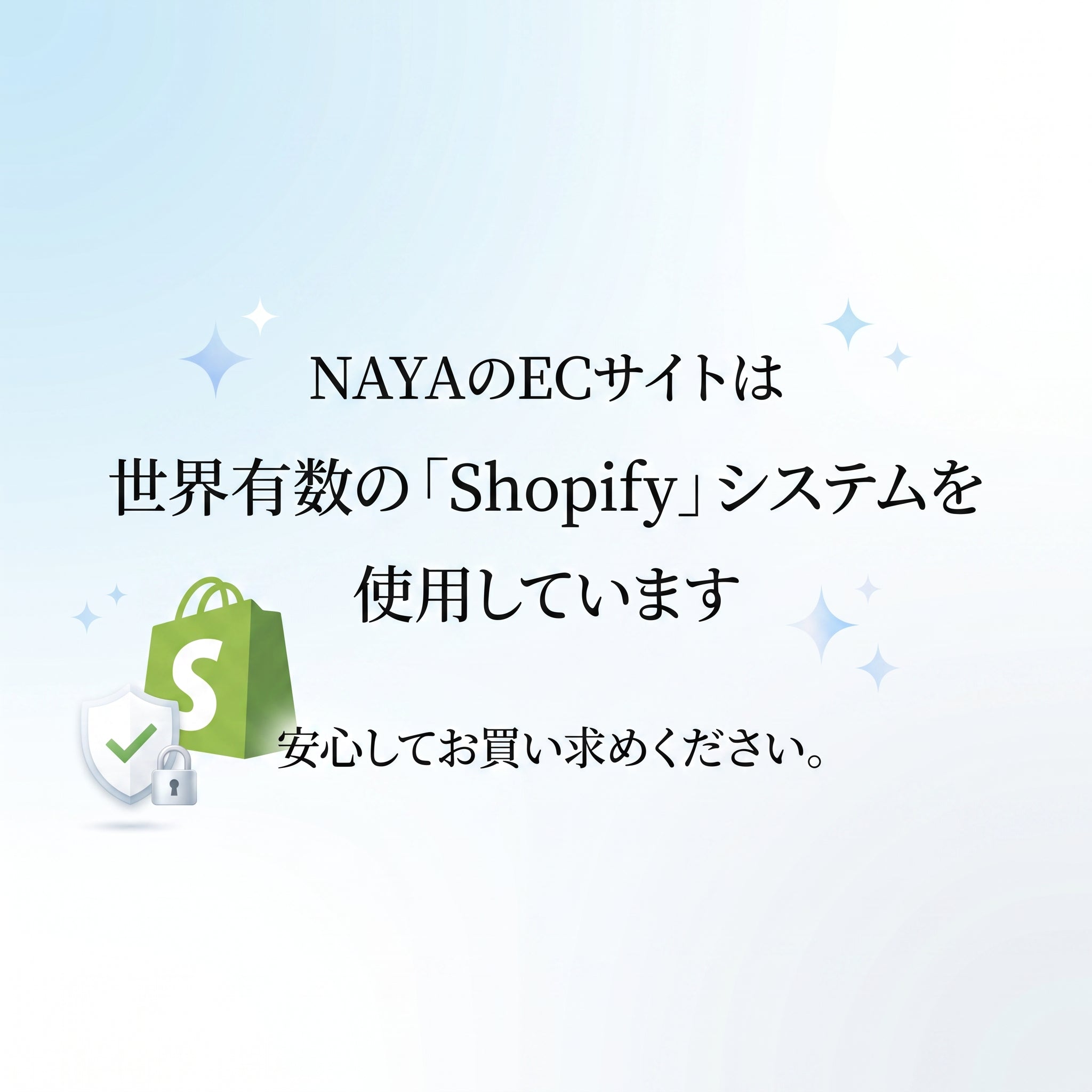 NAYAのECサイトは、世界有数の「Shopify」システムを使用しています。安心してお買い求めください。